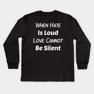 When Hate is Loud Love Cannot Be Silent Shirt,Be Kind,Love Wins,Kindness Matters Kids Long Sleeve T-Shirt